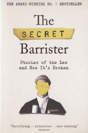 The Secret Barrister: Stories of the Law and How It`s Broken