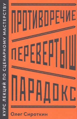 Сироткин Олег Семенович Противоречие. Перевертыш. Парадокс. Курс лекций по сценарному мастерству