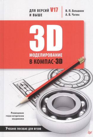 Большаков Владимир Павлович 3D-моделирование в КОМПАС-3D для версий V17 и выше. Учебное пособие для вузов