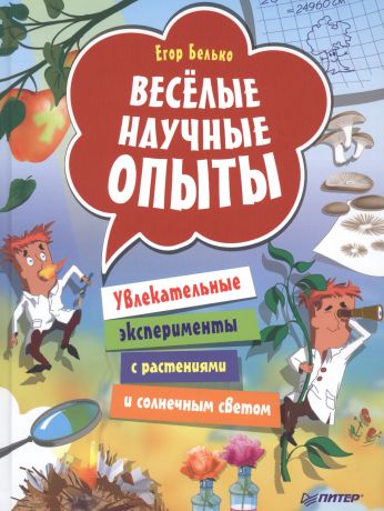 Белько Егор А. Веселые научные опыты. Увлекательные эксперименты с растениями и солнечным светом