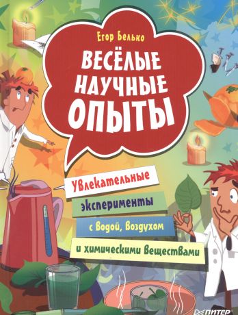 Белько Егор А. Веселые научные опыты. Увлекательные эксперименты с водой, воздухом и химическими веществами