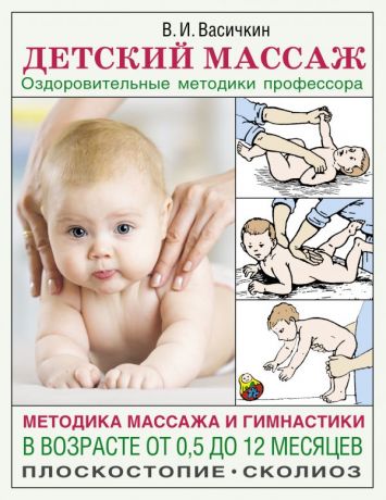 Васичкин Владимир Иванович Детский массаж. Методика массажа и гимнастики в возрасте от 0,5 до 12 месяцев