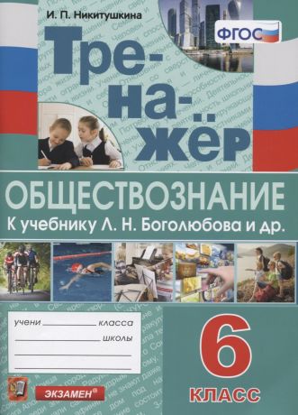 Никитушкина Ирина Петровна Тренажер по обществознанию. 6 класс. К учебнику Л.Н. Боголюбова и др. "Обществознание. 6 класс"