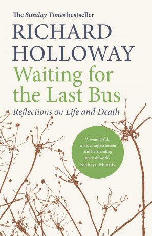 Holloway Richard Waiting for the Last Bus : Reflections on Life and Death