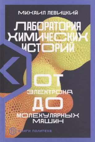 Левицкий Михаил Львович Лаборатория химических историй: От электрона до молекулярных машин