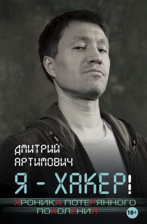 Артимович Дмитрий Я - хакер! Хроника потерянного поколения