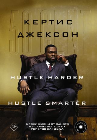 Джексон Кертис 50 Cent: Hustle Harder, Hustle Smarter. Уроки жизни от одного из самых успешных рэперов XXI века