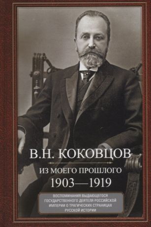 Коковцов Владимир Николаевич Из моего прошлого. Воспоминания выдающегося государственного деятеля Российской империи о трагических страницах русской истории. 1903–1919