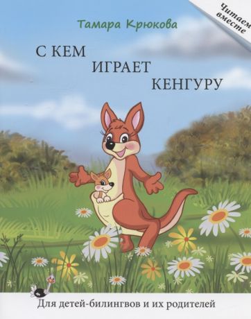 Крюкова Тамара Шамильевна С кем играет кенгуру. Книга для чтения. Для детей-билингвов и их родителей