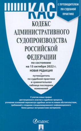 Кодекс административного судопроизводства Российской Федерации по состоянию на 15 октября 2022 г. + путеводитель по судебной практике и сравнительная таблица последних изменений