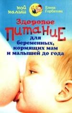 Горбатова Елена Здоровое питание для беременных, кормящих мам и малышей до года