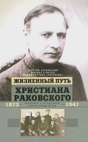 Чернявский Георгий Иосифович Жизненный путь Христиана Раковского. Европеизм и большевизм: неоконченная дуэль