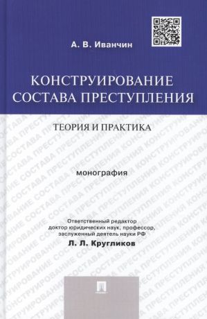 Конструирование состава преступления.Теория и практика.Монография.