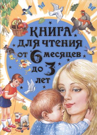 Барто Агния Львовна, Бианки Виталий Валентинович, Толстой Алексей Николаевич Книга для чтения от 6 месяцев до 3 лет (2-ое издание)