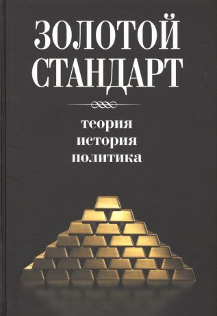 Золотой стандарт. Теория, история, политика