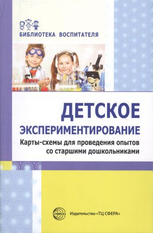 Дмитриева Елена Александровна, Калиниченко Светлана Анатольевна, Зайцева Ольга Юрьевна Детское экспериментирование. Карты-схемы для проведения опытов со старшими дошкольниками: методическое пособие