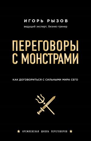 Рызов Игорь Романович Переговоры с монстрами. Как договориться с сильными мира сего