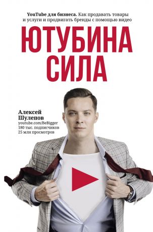 Шулепов Алексей ЮтубинаСила. YouTube для бизнеса. Как продавать товары и услуги и продвигать бренды с помощью видео