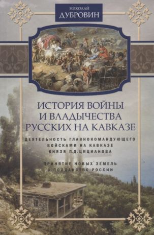 Дубровин Николай Федорович История войны и владычества русских на Кавказе. Деятельность главнокомандующего войсками на Кавказе