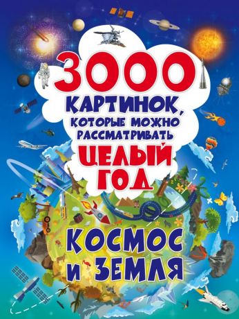 Талер Марина Владимировна, Ликсо Вячеслав Владимирович 3000 картинок. Космос и Земля, которые можно рассматривать целый год