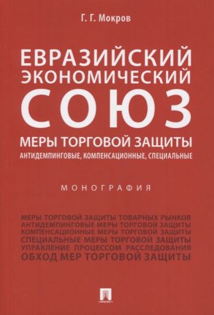 Мокров Геннадий Григорьевич Евразийский экономический союз. Меры торговой защиты: антидемпинговые, компенсационные, специальные