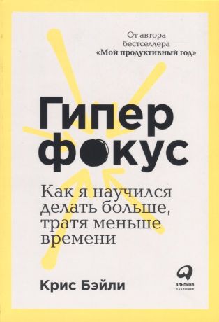 Мамедова Таира, Бэйли Крис Гиперфокус. Как я научился делать больше, тратя меньше времени. Как управлять вниманием в мире, полном отвлечений