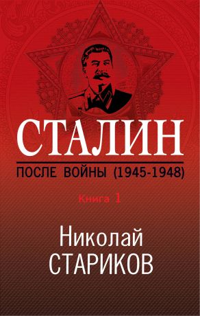 Стариков Николай Викторович Сталин. После войны. Книга первая. 1945-1948
