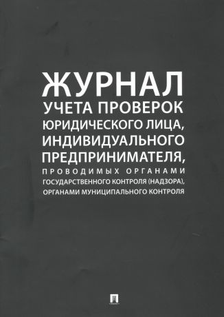 Журнал учета проверок юридического лица, индивидуального предпринимателя, проводимых органами государственного контроля (надзора), органами муниципального контроля