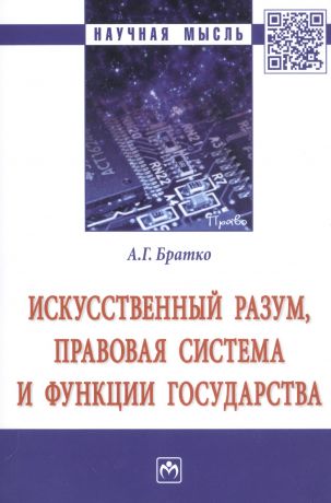 Братко Александр Григорьевич Искусственный разум, правовая система и функции государства. Монография