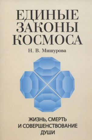 Мишурова Нина Васильевна Единые законы Космоса. Жизнь, смерть и совершенствование души