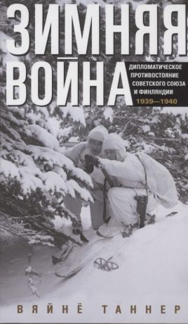 Таннер Вяйнё Зимняя война. Дипломатическое противостояние Советского Союза и Финляндии. 1939-1940