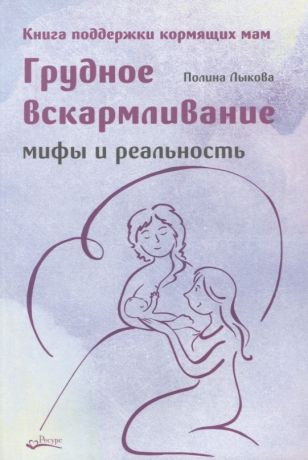 Лыкова Полина Грудное вскармливание. Мифы и реальность. Книга поддержки кормящих мам
