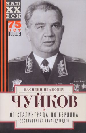 Чуйков Василий Иванович От Сталинграда до Берлина. Воспоминания командующего