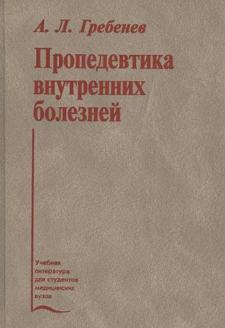 Гребенев Андрей Леонидович Пропедевтика внутренних болезней. Учебник