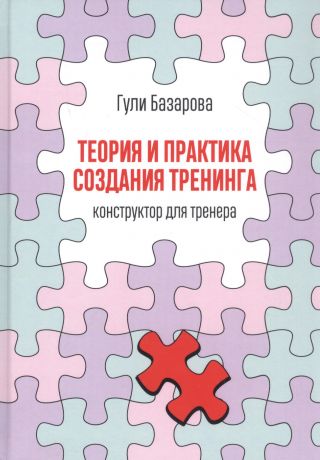 Базарова Гули Теория и практика создания тренинга: Конструктор для тренера