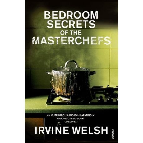 Irvine Welsh. The Bedroom Secrets of the Master Chefs